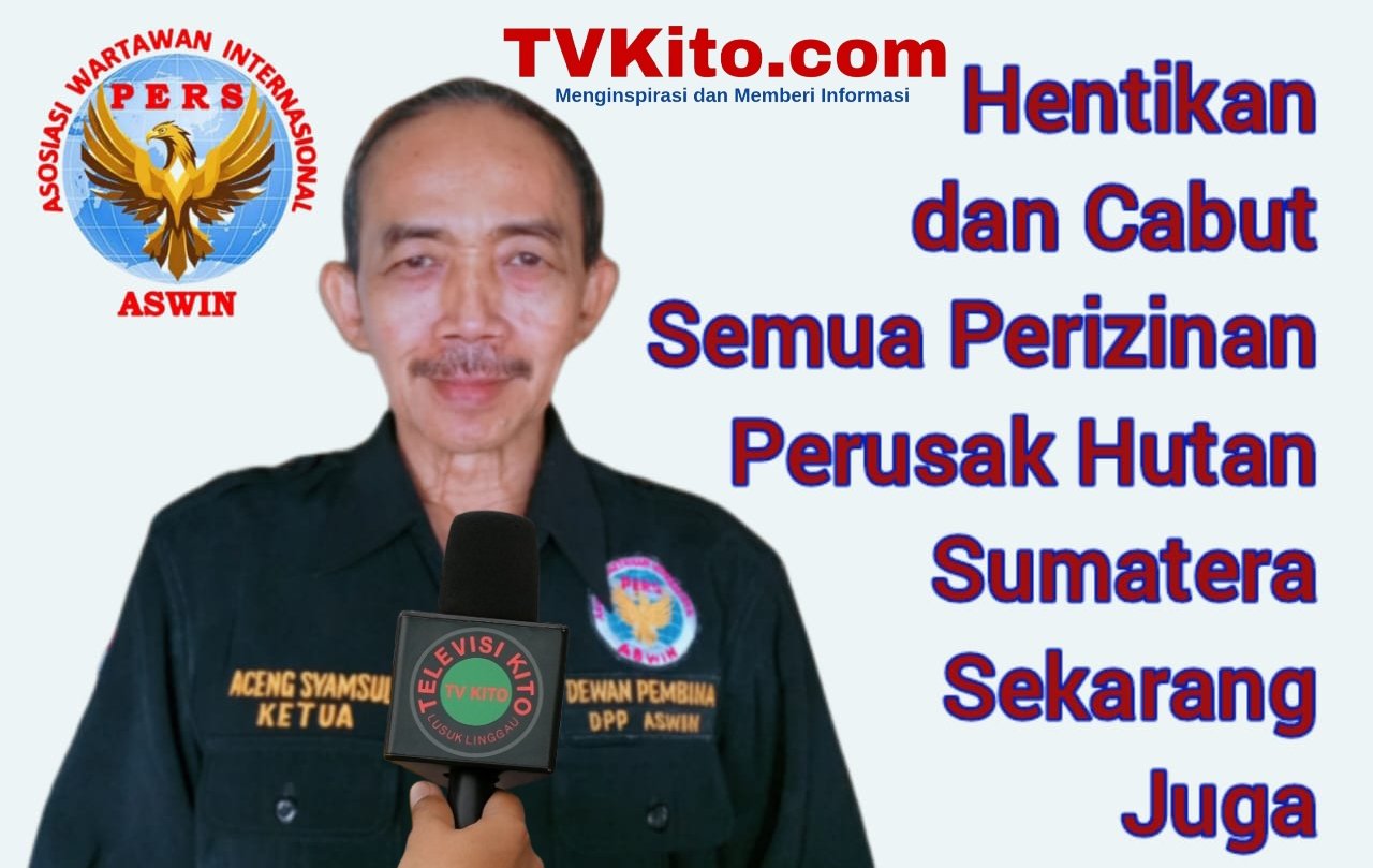 Aceng Syamsul Hadie: Hentikan dan Cabut Semua Perizinan Perusak Hutan Sumatera Sekarang Juga