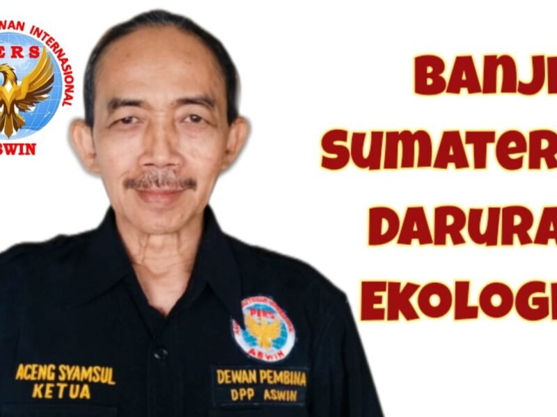 Aceng Syamsul Hadie: Banjir Sumatera Bukan Bencana Alam, Ini Kejahatan Ekologis Terstruktur.