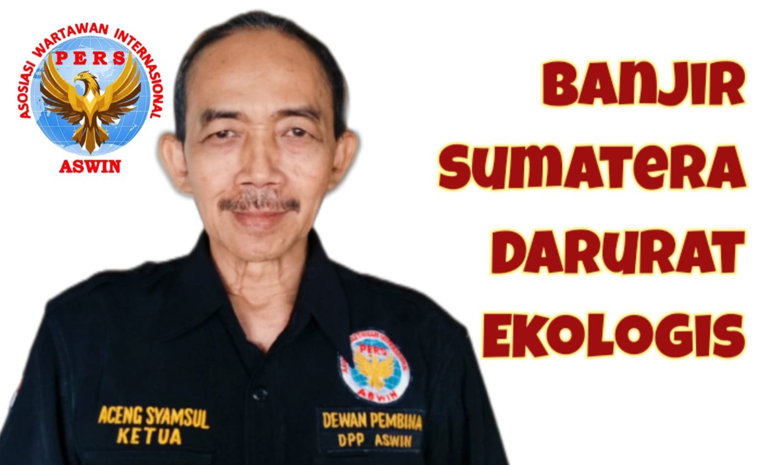 Aceng Syamsul Hadie: Banjir Sumatera Bukan Bencana Alam, Ini Kejahatan Ekologis Terstruktur.
