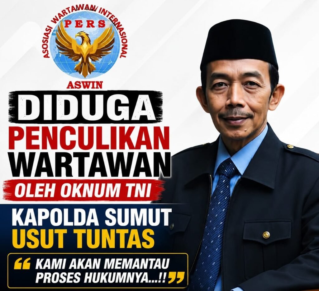 Diduga Penculikan Wartawan oleh Oknum TNI, Ketua Dewan Pembina Pusat ASWIN Desak Kapolda Sumut Usut Tuntas