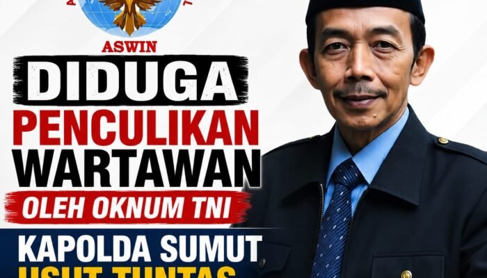 Diduga Penculikan Wartawan oleh Oknum TNI, Ketua Dewan Pembina Pusat ASWIN Desak Kapolda Sumut Usut Tuntas