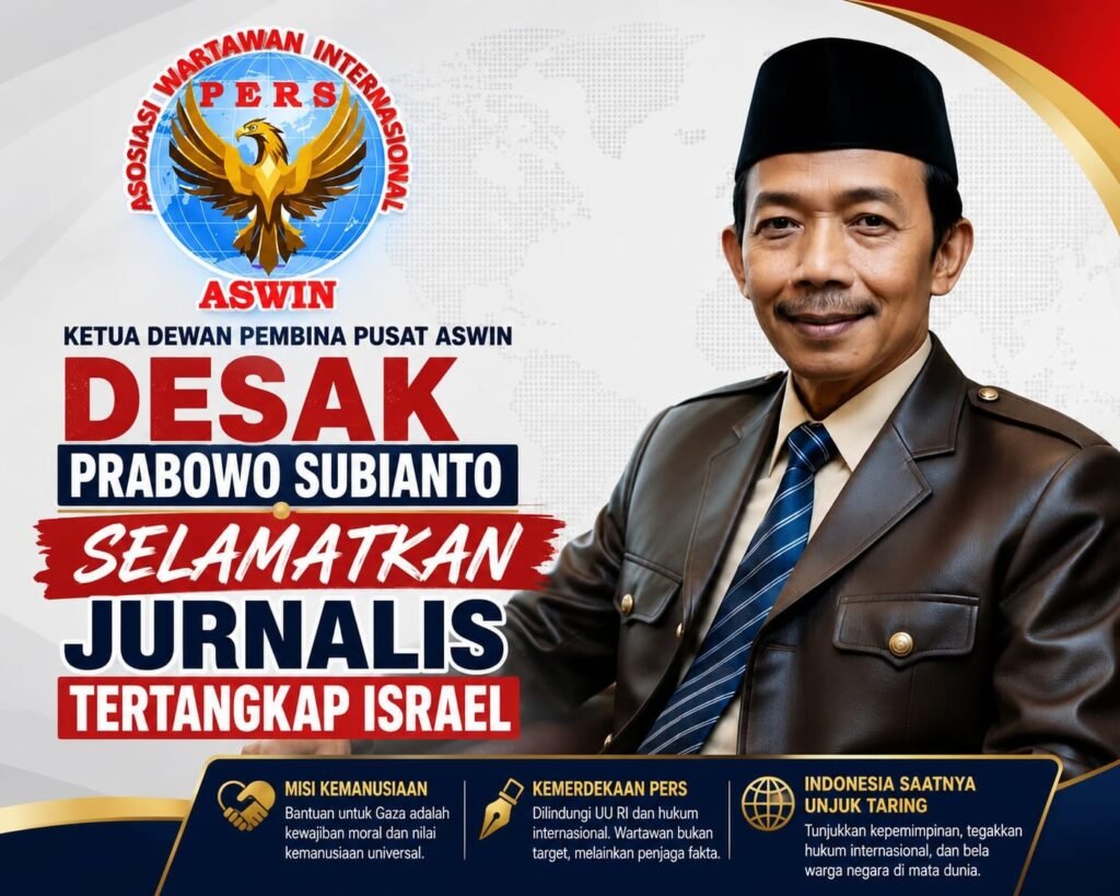 Ketua Dewan Pembina Pusat ASWIN Desak Prabowo Subianto Selamatkan Jurnalis Tertangkap Israel