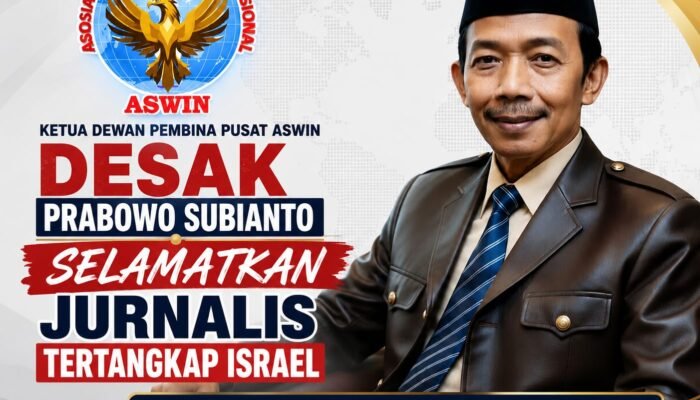 Ketua Dewan Pembina Pusat ASWIN Desak Prabowo Subianto Selamatkan Jurnalis Tertangkap Israel