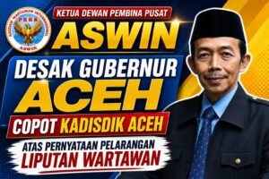 Ketua Dewan Pembina Pusat ASWIN Desak Gubernur Aceh Copot Kadisdik Aceh atas Pernyataan Pelarangan Liputan Wartawan