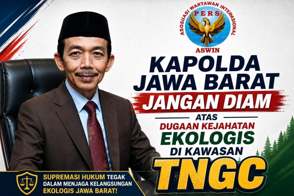 Kapolda Jawa Barat Jangan Diam atas Dugaan Kejahatan Ekologis di Kawasan TNGC  Oleh: Aceng Syamsul Hadie, S.Sos., MM.  Ketua Dewan Pembina Pusat ASWIN (Asosiasi Wartawan Internasional)