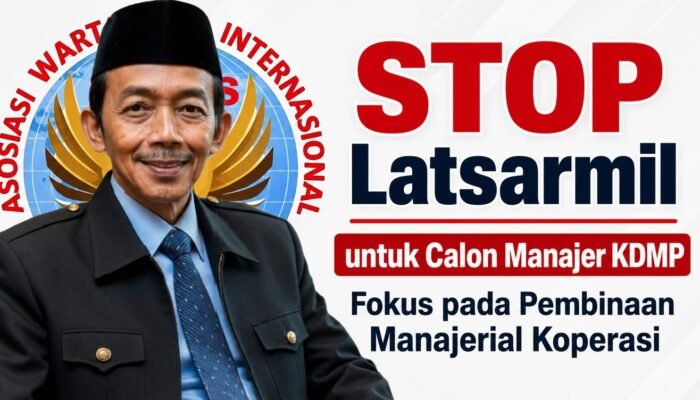 STOP Latsarmil untuk Calon Manajer KDMP, Fokus pada Pembinaan Manajerial Koperasi Oleh: Aceng Syamsul Hadie (ASH)