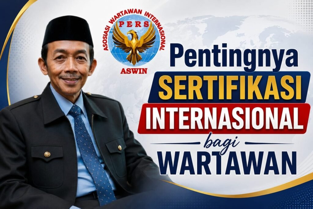 Pentingnya Sertifikasi Internasional bagi Wartawan  Oleh: Aceng Syamsul Hadie, S.Sos., MM Ketua Dewan Pembina Pusat ASWIN (Asosiasi Wartawan Internasional)